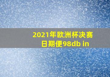 2021年欧洲杯决赛日期便98db in